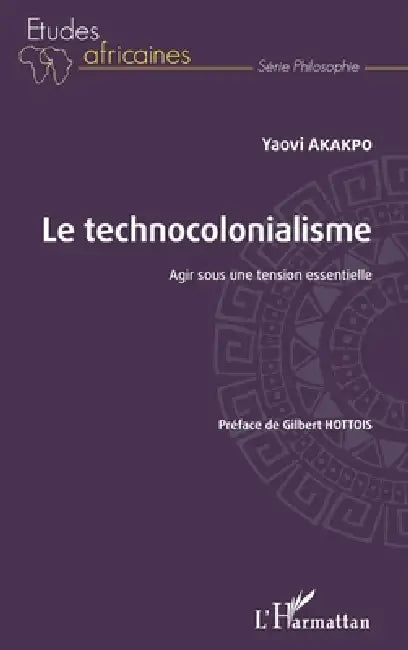 Le technocolonialisme: Agir sous une tension essentielle by Yaovi Akakpo