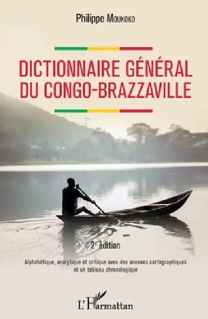 Dictionnaire général du Congo-Brazzaville 2e édition: Alphabétique, analytique et critique avec des annexes cartographiques et un tableau chronologiqu by Philippe Moukoko
