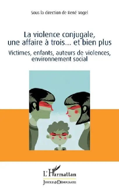 La violence conjugale, une affaire à trois... et bien plus: Victimes, enfants, auteurs de violences, environnement social by Vogel Rene