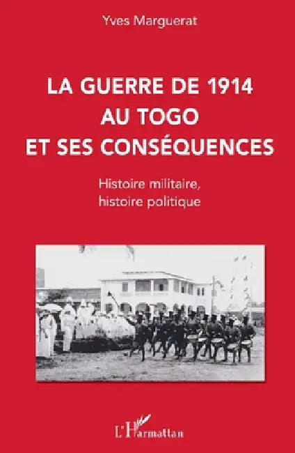 La guerre de 1914 au Togo et ses conséquences: Histoire militaire, histoire politique by Yves Marguerat