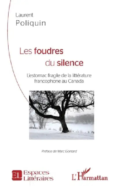 Les Foudres du silence: L'estomac fragile de la littérature francophone au Canada by Laurent Poliquin