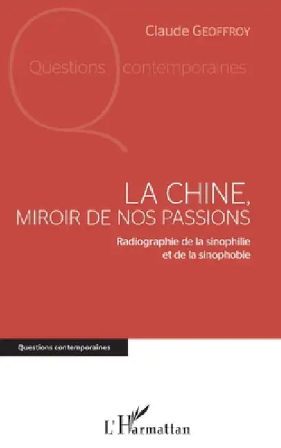La Chine, miroir de nos passions: Radiographie de la sinophilie et de la sinophobie by Claude Geoffroy