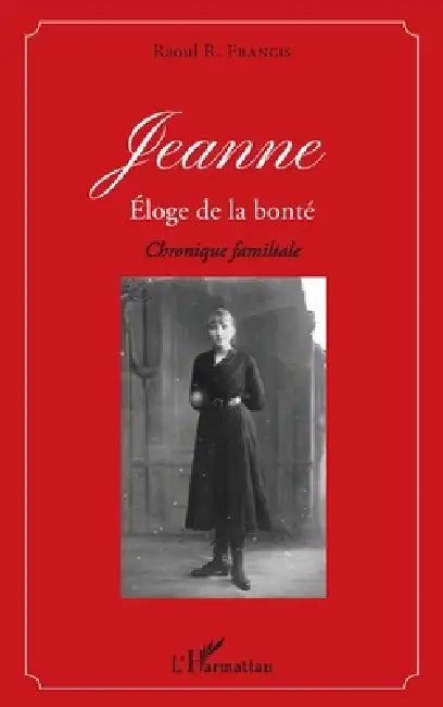 Jeanne éloge de la bonté: Chronique familiale by Francis Roullet-Renoleau