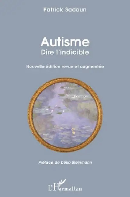Autisme. Dire l'indicible: Nouvelle édition revue et augmentée Préface de Délia Steinmann by Sadoun Patrick
