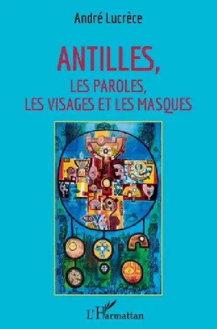 Antilles: Les paroles, les visages et les masques by Lucrece Andre
