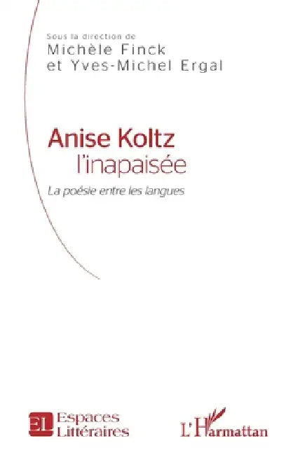 Anise Koltz l'inapaisée: La poésie entre les langues by Ergal Yves Michel, Finck Michele