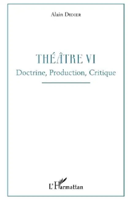Théâtre VI: Doctrine, Production, Critique by Didier Alain