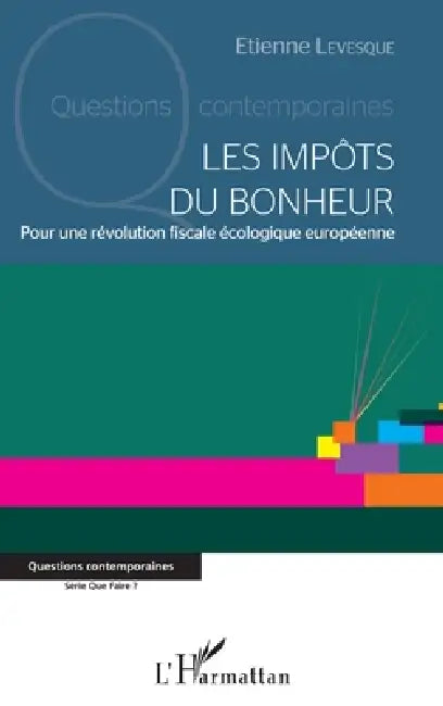 Les impôts du bonheur: Pour une révolution fiscale écologique européenne by Levesque Etienne
