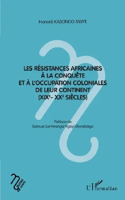 Les résistances africaines à la conquête et à l'occupation coloniales de leur continent (XIXe- XXe siècles) by Kabongo Mbiye Honore