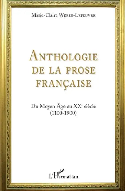 Anthologie de la prose française: Du Moyen Age au XXe siècle (1100-1900) by Marie-Claire Weber Lefeuvre