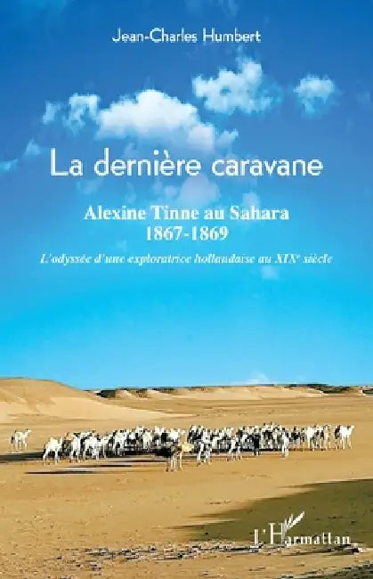 La dernière caravane: Alexine Tinne au sahara, 1867-1869 L'odyssée d'une exploratrice hollandaise au XIXe siècle by Jean-Charles Humbert