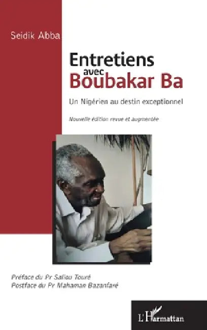 Entretiens avec Boubakar Ba: Un Nigérien au destin exceptionnel Nouvelle édition revue et augmentée by Seidik Abba