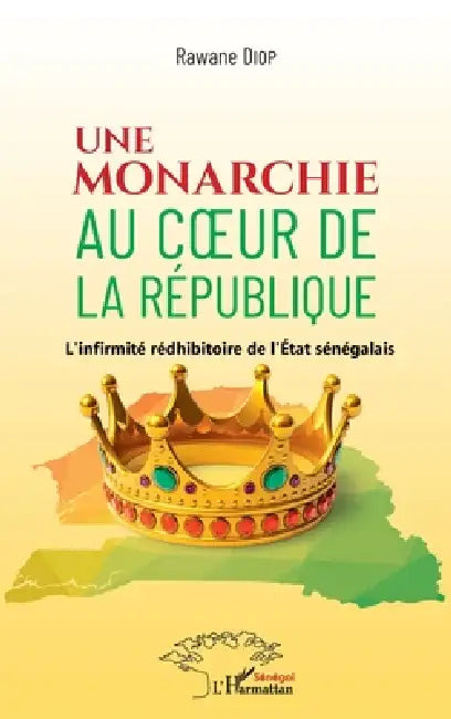 Une monarchie au coeur de la République: L'infirmité rédhibitoire de l'Etat sénégalais by Rawane Diop