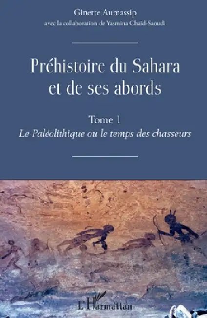 Préhistoire du Sahara et de ses abords: Tome 1 Le Paléolithique ou de temps des chasseurs by Giinette Aumassip, Chaid Saoudi Yasmina