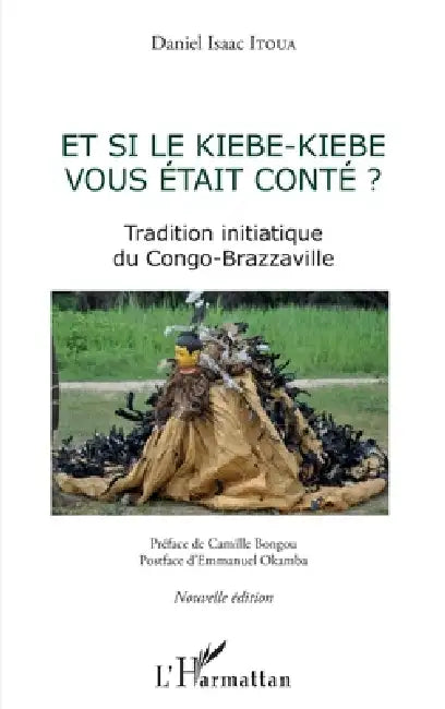 Et si le kiebe-kiebe vous était conté ?: Tradition initiatique du Congo-Brazzaville Nouvelle édition by Daniel Isaac Itoua