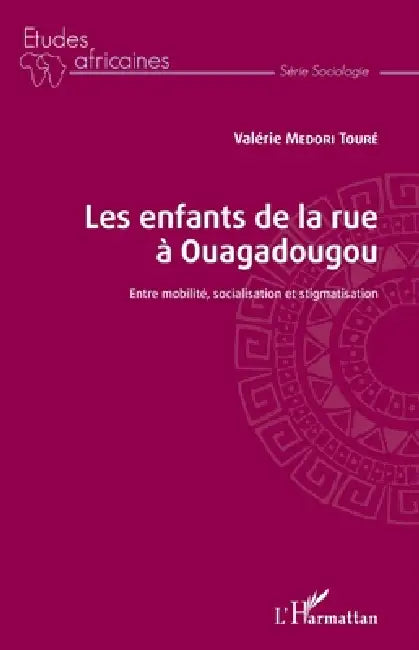 Les enfants de la rue à Ouagadougou: Entre mobilité, socialisation et stigmatisation by Medori Toure Valerie