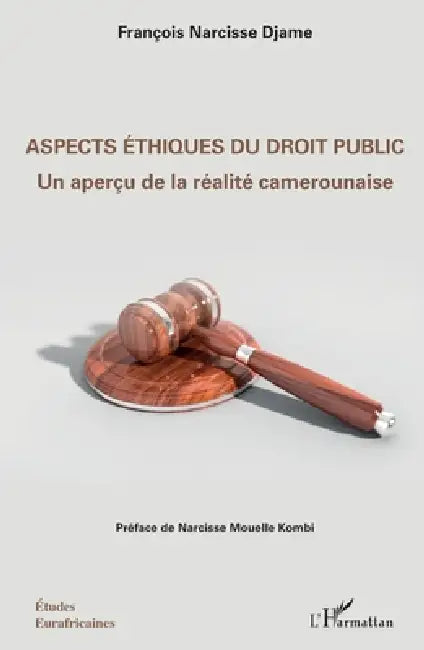 Aspects éthiques du droit public: Un aperçu de la réalité camerounaise by Djame Francois Narcisse