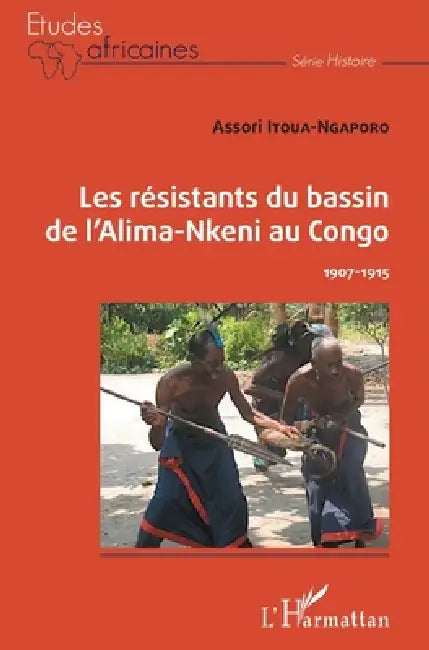 Les résistants du bassin de l'Alima-Nkeni au Congo: 1907-1915 by Itoua-Ngaporo Assori