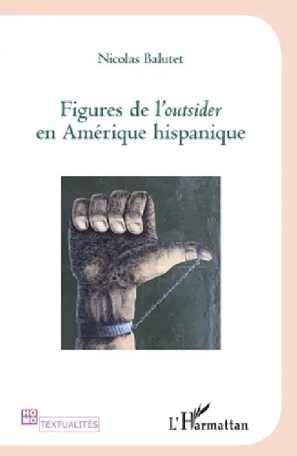 Figures De Loutsider En Amrique Hispanique by Nicolas Balutet