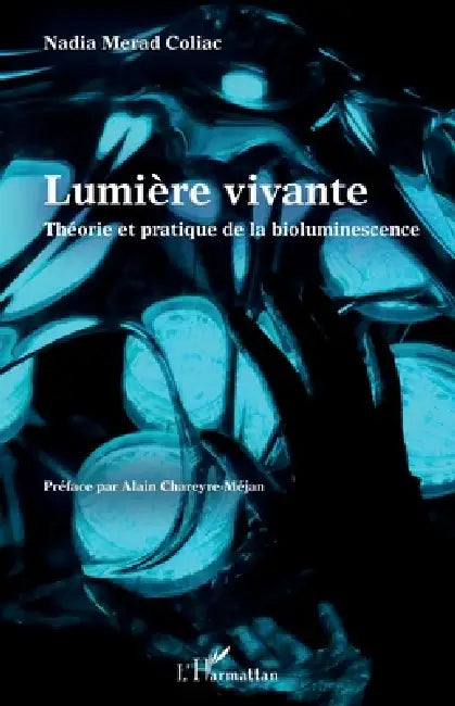 Lumière vivante: Théorie et pratique de la bioluminescence by Nadia Merad Coliac