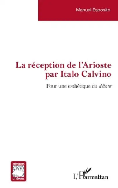 La réception de l'Arioste par Italo Calvino: Pour une esthétique du détour by Esposito Manuel