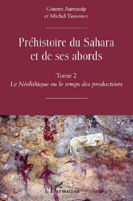 Préhistoire du Sahara et de ses abords: Tome 2 Le Néolithique ou le temps des producteurs by Tauveron Michel, Giinette Aumassip