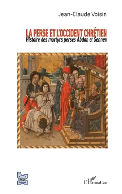 La Perse et l'Occident chrétien: Histoire des martyrs perses Abdon et Sennen by Jean-Claude Voisin