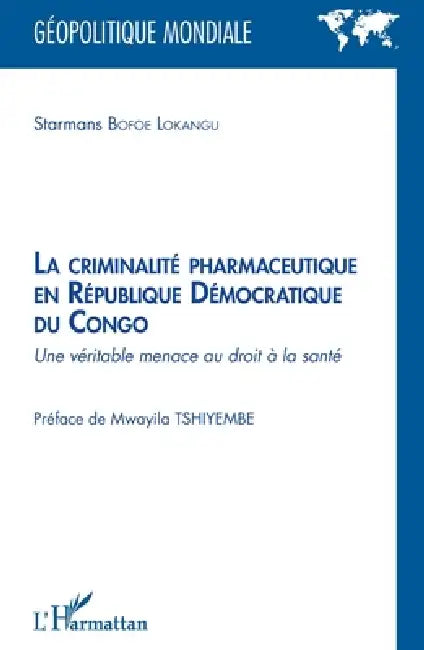 La criminalité pharmaceutique en République Démocratique du Congo: Une véritable menace au droit à la santé by Starmans Bofoe Lokangu