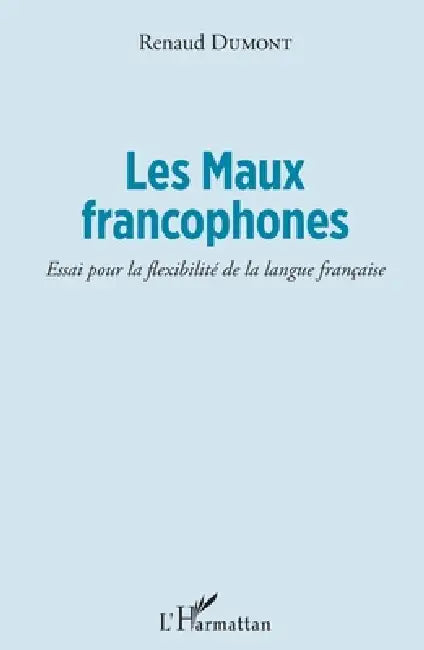 Les Maux francophones: Essai pour la flexibilité de la langue française by Renaud Dumont