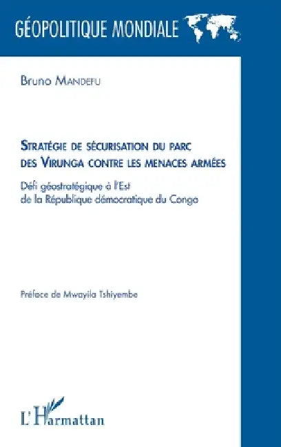 Stratégie de sécurisation du parc des Virunga contre les menaces armées: Défi géostratégique à l'est de la république démocratique du Congo by Mandefu Bruno