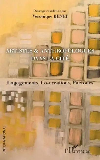 Artistes & anthropologues dans la Cité: Engagements, Co-créations, Parcours by Benei Veronique