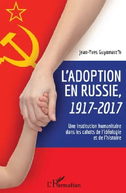 L'adoption en Russie, 1917-2017: Une institution humanitaire dans les cahots de l'idéologie et de l'histoire by Jean Yves Guyomarch