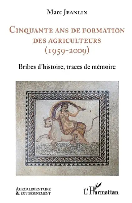 Cinquante ans de formation des agriculteurs (1959-2009): Bribes d'histoire, traces de mémoire by Jeanlin Marc