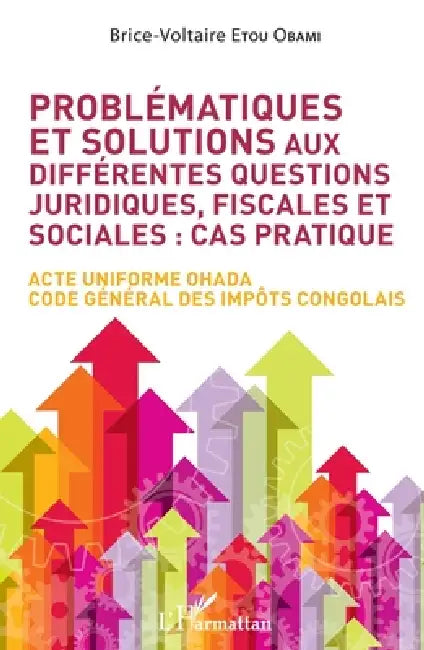 Problématiques et solutions aux différentes questions juridiques, fiscales et sociales: cas pratique: Acte uniforme OHADA Code général des impôts cong by Brice Voltaire Etou Obami