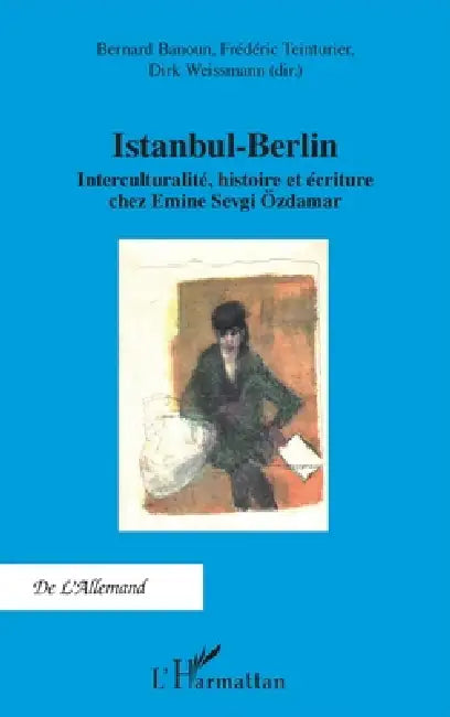 Istanbul-Berlin: Interculturalité, histoire et écriture chez Emine Sevgi Özdamar by Frédéric Teinturier, Dirk Weissmann, Bernard Banoun