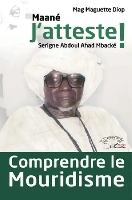 Comprendre le mouridisme: Maané J'atteste ! Serigne Abdoul Ahad Mbacké by Mag Maguette Diop