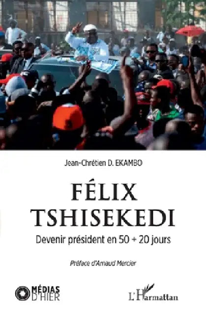 Félix Tshisekedi. Devenir président en 50 + 20 jours by Jean-Chrétien Ekambo Duasenge