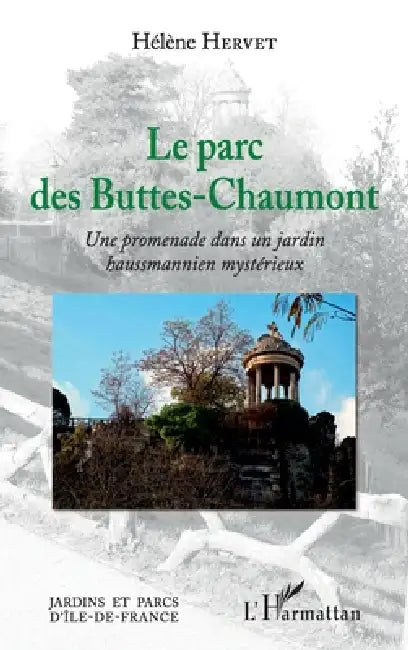 Le parc des Buttes-Chaumont: Une promenade dans un jardin hausmannien mystérieux by Hélène Hervet
