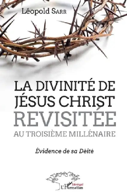La divinité de Jésus-Christ revisitée au troisième millénaire: Evidence de sa déité by Sarr Leopold