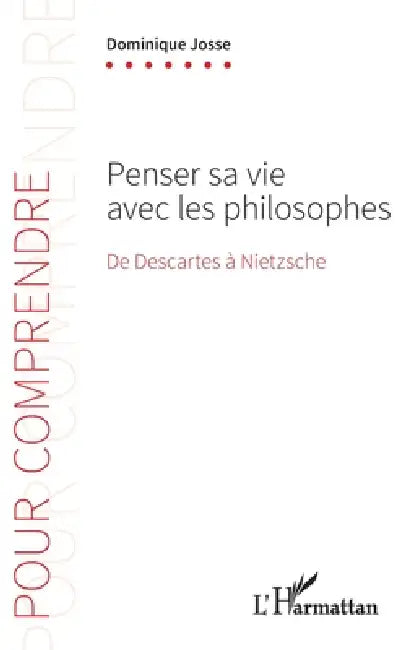 Penser sa vie avec les philosophes: De Descartes à Nietzsche by Josse Dominique