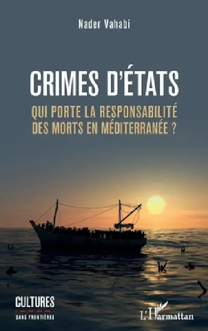 Crimes d'États: Qui porte la responsabilité des morts en Méditerranée ? by Vahabi Nader