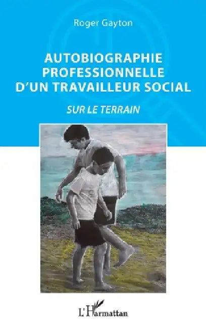 Autobiographie professionnelle d'un travailleur social: Sur le terrain by Gayton Roger