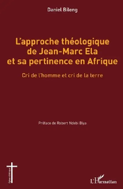 L'approche théologique de Jean-Marc Ela et sa pertinence en Afrique: Cri de l'homme et cri de la terre by Bilong Daniel