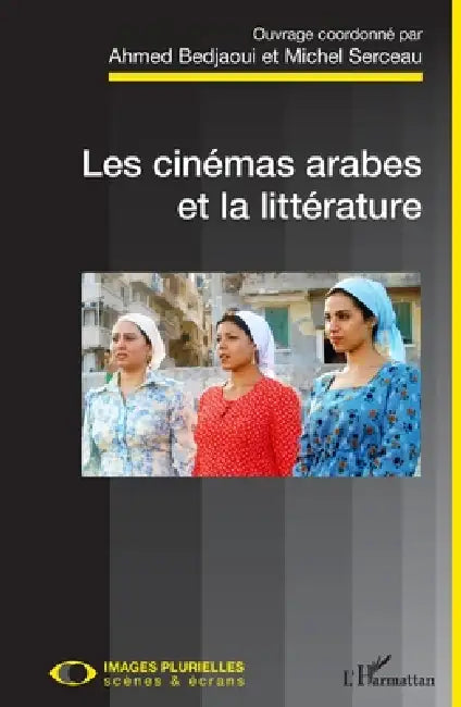Les cinémas arabes et la littérature by Serceau Michel, Bedjaoui Ahmed