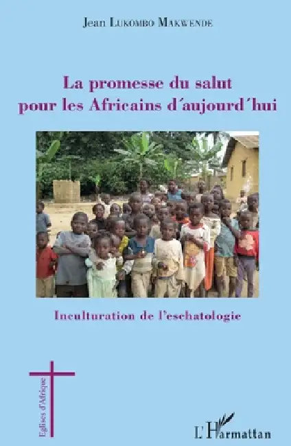 La promesse du salut pour les Africains d'aujourd'hui: Inculturation de l'eschatologie by Lukombo Jean