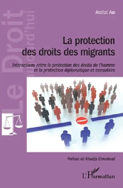 La protection des droits des migrants: Interactions entre la protection des droits de l'hommes et la protection diplomatique et consulaire by Abi Arafat