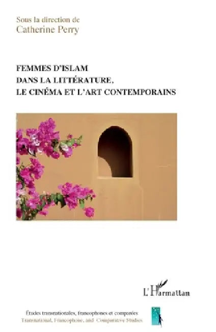 Femmes d'islam dans la littérature, le cinéma et l'art contemporain by Perry Catherine