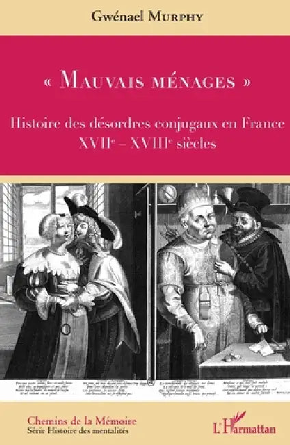 "Mauvais ménages": Histoire des désordres conjugaux en France XVIIe-XVIIIe siècles by Gwénael Murphy