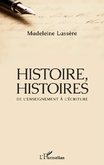 Histoire, Histoires: De l'enseignement à l'écriture by Madeleine Lassere