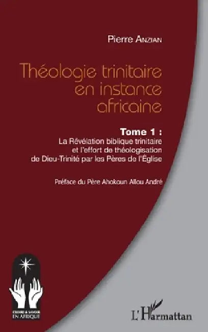 Théologie trinitaire en instance africaine Tome 1: La Révélation biblique trinitaire et l'effort de théologisation de Dieu-Trinité par les Pères de l' by Pierre Anzian